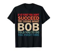 Si al principio no tienes éxito, intenta hacer lo que Bob te dijo Camiseta
