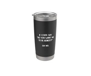 Si alguna vez digo "¿Quieres que sea honesto?" Di no. Divertido Vaso térmico de acero inoxidable de doble pared