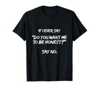 Si alguna vez digo ¿Quieres que sea honesto? Di no gracioso Camiseta