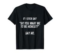 Si alguna vez digo ¿Quieres que sea honesto? Di no gracioso Camiseta