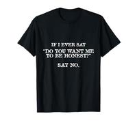 Si alguna vez digo ¿Quieres que sea honesto? Di no gracioso Camiseta