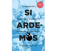 Si ardemos: La década de protestas masivas y la revolución que no fue. (Ensayo)