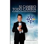 Si Cambio Todo Cambia: El Camino Al Exito Esta En Tus Manos
