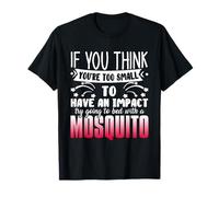 Si Crees Que Eres Demasiado pequeño para Tener un Mosquito de Impacto Camiseta