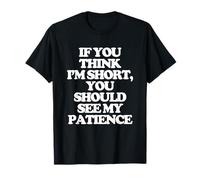 Si Crees Que Soy Bajito, deberías Ver mi Paciencia. -Fun Cute Camiseta