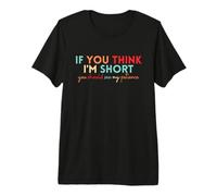 Si Crees Que Soy bajo deberías Ver mi Paciencia Camiseta Premium