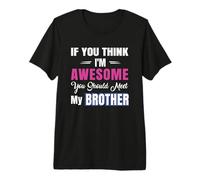 Si Crees Que Soy increíble, deberías Conocer a mi Hermano Camiseta Premium