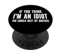 Si Crees Que Soy un Idiota deberías Conocer a mi Hermano PopSockets PopGrip Adhesivo