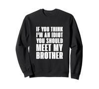 Si Crees Que Soy un Idiota deberías Conocer a mi Hermano Sudadera