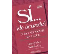 Sí… ¡de acuerdo! Como negociar sin ceder (Getting to Yes, Negotiating Agreement Without Giving In) (Del proyecto de negociacion de Harvard)
