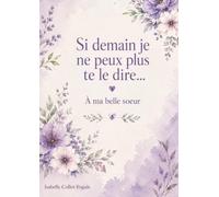 Si demain je ne peux plus te le dire...: A ma belle-soeur