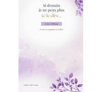 Si demain je ne peux plus te le dire...: A ma collègue