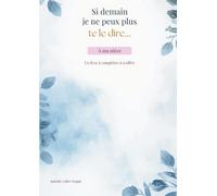 Si demain je ne peux plus te le dire...: A ma nièce