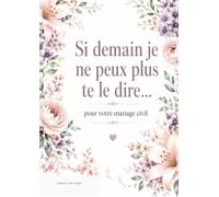 Si demain je ne peux plus te le dire...: Pour votre mariage civil