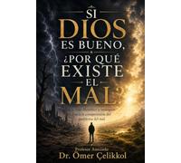 Si Dios Es Bueno, ¿Por Qué Existe El Mal?: Un viaje filosófico y teológico hacia la comprensión del problema del mal