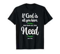 Si Dios es todo lo que tienes, tienes todo lo que necesitas. Juan 14:8 Camiseta