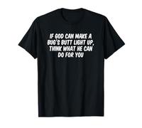 Si Dios Puede Hacer Que el Trasero de un Insecto se ilumine, Piensa en lo Que Puede Hacer Camiseta