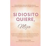 Si Diosito Quiere, Mija: Una Poderosa Colección de Historias de Mujeres, Su Fe en Dios y Sabiduría Generacional