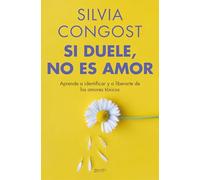 Silvia Congost – Si duele, no es amor: Aprende a identificar y a liberarte de los amores tóxicos