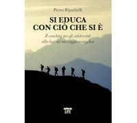 Si educa con ciò che si è. Il coaching per gli adolescenti alla luce del messaggio evangelico (Life)
