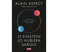 Si Einstein lo hubiera sabido: Un siglo de debates y avances científicos (Ciencia y Tecnología)