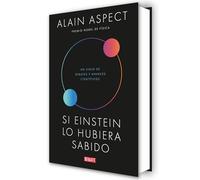 Si Einstein lo hubiera sabido: Un siglo de debates y avances científicos (Ciencia y Tecnología)