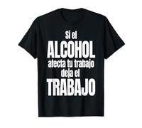 Si el Alcohol afecta tu Trabajo Deja el Trabajo Camiseta