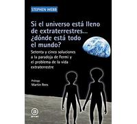 Si el universo está lleno de extraterrestres… ¿dónde está todo el mundo?: Setenta y cinco soluciones a la paradoja de Fermi y el problema de la vida extraterrestre: 37 (Astronomía)