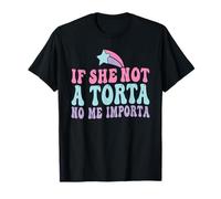 Si Ella no es una Torta No Me Importa Foodie Latino Comida Coqueteando Camiseta