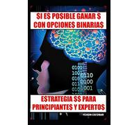 SI ES POSIBLE GANAR $ CON OPCIONES BINARIAS V2: Estrategia $$ para Principiantes y Expertos (Spanish Edition)