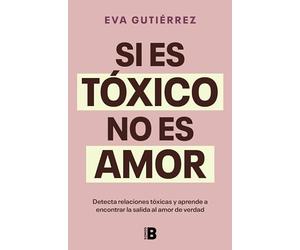Si es tóxico no es amor: Guía para detectar relaciones tóxicas y encontrar la salida al amor de verdad (Somos B)