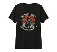 Sí, eso es Correcto y el Caballo en el Que montaste en Retro Camiseta Premium