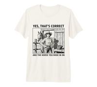 Sí, eso es Correcto y el Caballo en el Que montaste en Vaquera Camiseta Premium