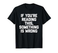 Si estás Leyendo Esto, Algo anda Mal - Dicho Divertido Camiseta