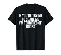Si estás Tratando de Asustarme, Estoy aterrorizado de Las Tetas Camiseta