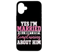 Sí, estoy casado No No dejaré de quejarme de él Esposa Carcasa para iPhone 16 Plus