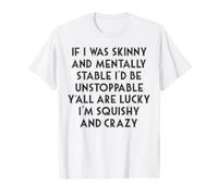 Si fuera flaco y mentalmente estable, sería imparable Camiseta