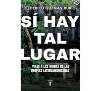 Sí hay tal lugar. Viaje a las ruinas de las utopías latinoamericanas | Federico Guzmán Rubio