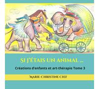 Si j’étais un animal …: Créations d’enfants et art-thérapie Tome 3