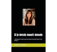 Si je devais mourir demain: L'héritage de valeurs que tout parent aimerait laisser à ses enfants.