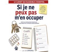 Si je ne peux pas m’en occuper: Le carnet de relais à remplir pour transmettre toutes les informations essentielles en cas d’hospitalisation, d’accident ou d’imprévu.