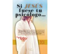 Si Jesús fuese tu psicólogo...: 20 versículos de sanación espiritual para vencer la ansiedad, el agotamiento y las heridas del alma en el siglo XXI desde una visión Cristiana.