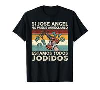 Si Jose Angel No Puede Arreglarlo Estamos Jodidos Jose Angel Camiseta