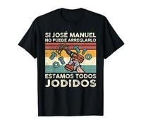 Si José Manuel No Puede Arreglarlo Estamos Jodidos José Camiseta