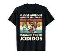 Si Jose Manuel No Puede Arreglarlo Estamos Jodidos Jose Camiseta