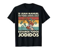Si Juan Manuel No Puede Arreglarlo Estamos Jodidos Juan Camiseta
