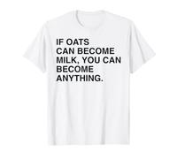 Si la Avena Puede Convertirse en Leche, Puede Convertirse en Cualquier Cosa Motivacional Camiseta