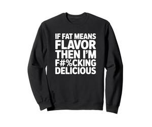 Si la Grasa Significa Sabor, Entonces Soy Delicioso Sudadera