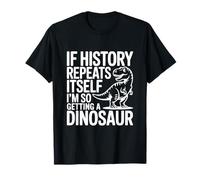 Si la Historia se Repite, Estoy consiguiendo un Dinosaurio Camiseta