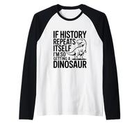 Si la Historia se Repite, Estoy consiguiendo un Dinosaurio Camiseta Manga Raglan